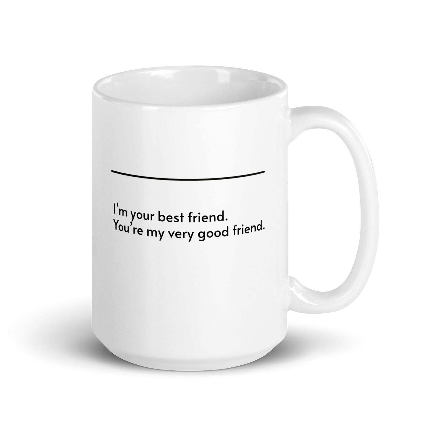 The mug has a charming and subtly humorous message on it. It says:
"I’m your best friend.
You’re my very good friend."
That slightly uneven dynamic is so relatable—it’s the kind of dry, affectionate humor that pokes fun at how we sometimes see our friendships a bit differently than the other person does. Would make a great gift for a close friend who can laugh at themselves (and you too). Want help coming up with a caption or product description for it?