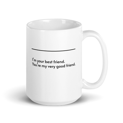 The mug has a charming and subtly humorous message on it. It says:

"I’m your best friend.
You’re my very good friend."
That slightly uneven dynamic is so relatable—it’s the kind of dry, affectionate humor that pokes fun at how we sometimes see our friendships a bit differently than the other person does. Would make a great gift for a close friend who can laugh at themselves (and you too). Want help coming up with a caption or product description for it?